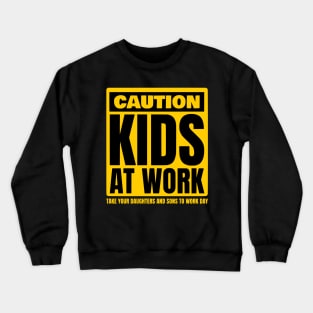 Caution Kids at work Take Our Daughters and Sons to Work Day Crewneck Sweatshirt